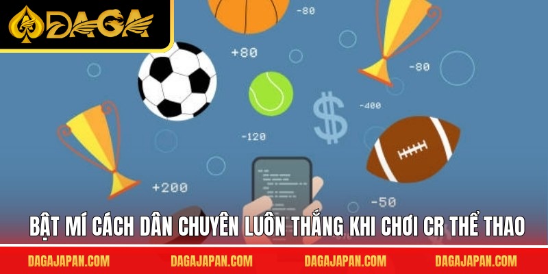 Bật mí cách dân chuyên luôn thắng khi chơi CR thể thao