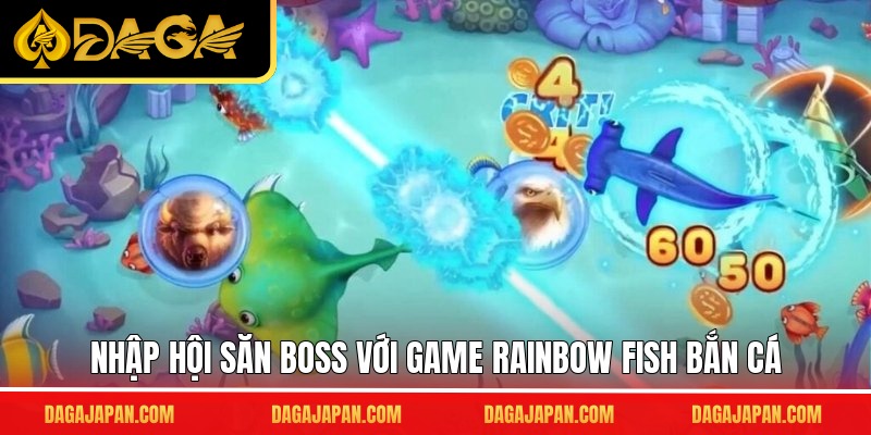 Nhập hội săn boss với game Rainbow fish bắn cá