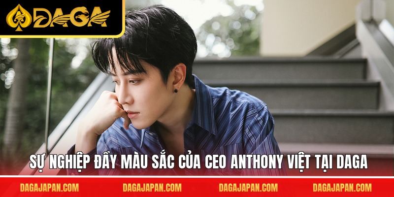Sự nghiệp đầy màu sắc của CEO Anthony Việt tại DAGA
