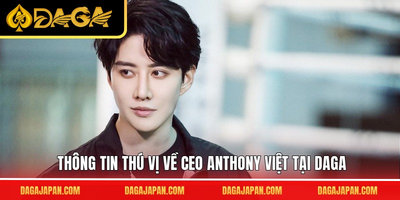 Thông tin thú vị về CEO Anthony Việt tại DAGA