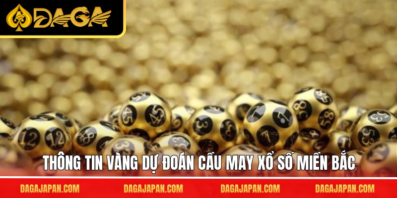 Thông tin vàng dự đoán cầu may xổ số miền Bắc