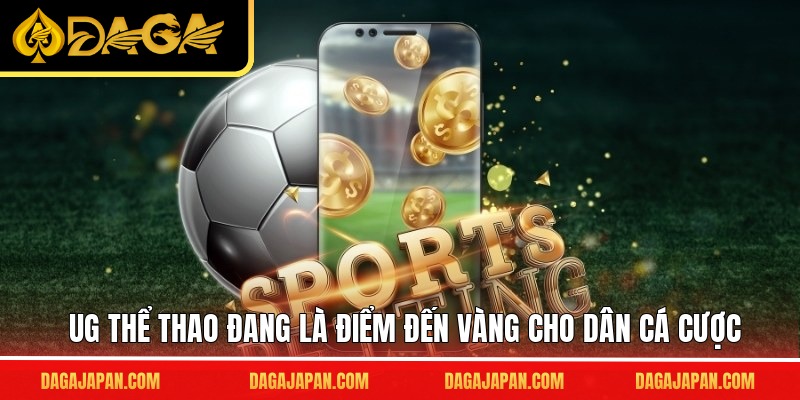 UG thể thao đang là điểm đến vàng cho dân cá cược