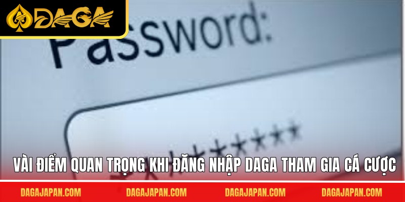 Vài điểm quan trọng khi đăng nhập DAGA tham gia cá cược